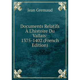 

Книга Documents Relatifs À L'histoire Du Vallais: 1375-1402 (French Edition)