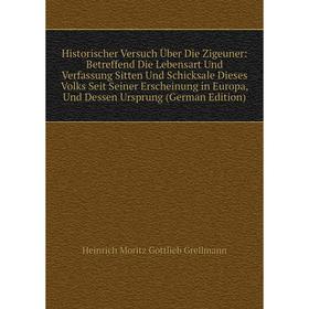 

Книга Historischer Versuch Über Die Zigeuner: Betreffend Die Lebensart Und Verfassung Sitten Und Schicksale Dieses Volks Seit Seiner Erscheinung in Eu