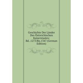 

Книга Geschichte Der Länder Des Östreichischen Kaiserstaates: Bd..1273 Bis.1347 (German Edition)