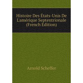 

Книга Histoire Des États-Unis De L'amérique Septentrionale (French Edition)