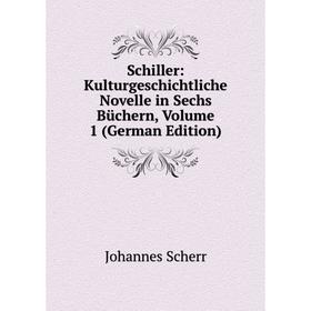 

Книга Schiller: Kulturgeschichtliche Novelle in Sechs Büchern, Volume 1 (German Edition)