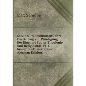 

Книга Calvin's Prädestinationslehre: Ein Beitrag Zur Würdigung Der Eigenart Seiner Theologie Und Religiosität. Pt. I. Inaugural-Dissertation (German E