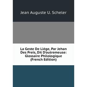 

Книга La Geste De Liége, Par Jehan Des Preis, Dit D'outremeuse: Glossaire Philologique