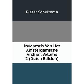 

Книга Inventaris Van Het Amsterdamsche Archief, Volume 2 (Dutch Edition)