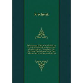 

Книга Belehrungen Über Wirtschaftliche Und Gesellschaftliche Fragen Auf Geschichtlicher Grundlage: Für Die Hand Des Lehrers Sowie Zum Selbstunterricht