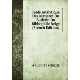 

Книга Table Analytique Des Matieres Du Bulletin Du Bibliophile Belge (French Edition)