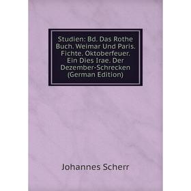

Книга Studien: Bd. Das Rothe Buch. Weimar Und Paris. Fichte. Oktoberfeuer. Ein Dies Irae. Der Dezember-Schrecken