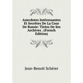 

Книга Anecdotes Intéressantes Et Secrètes De La Cour De Russie: Tirées De Ses Archives. (French Edition)
