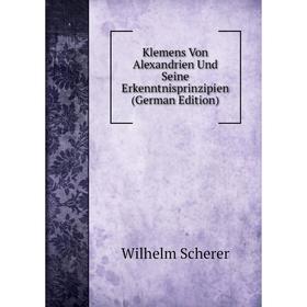 

Книга Klemens Von Alexandrien Und Seine Erkenntnisprinzipien