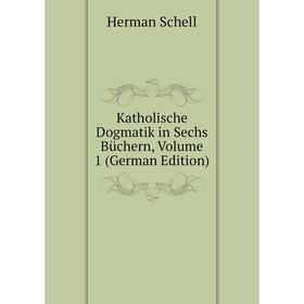 

Книга Katholische Dogmatik in Sechs Büchern, Volume 1