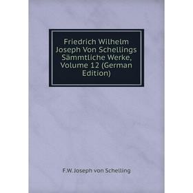 

Книга Friedrich Wilhelm Joseph Von Schellings Sämmtliche Werke, Volume 12 (German Edition)