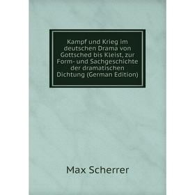 

Книга Kampf und Krieg im deutschen Drama von Gottsched bis Kleist, zur Form- und SachGeschichte der dramatischen Dichtung