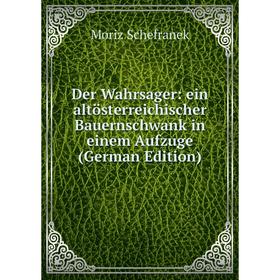 

Книга Der Wahrsager: ein altösterreichischer Bauernschwank in einem Aufzuge (German Edition)