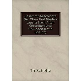 

Книга Gesammt-Geschichte Der Ober- Und Nieder-Lausitz Nach Alten Chroniken Und Urkunden (Latin Edition)