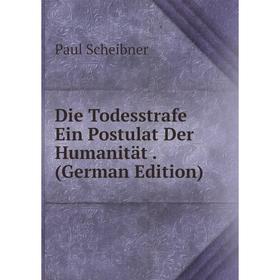 

Книга Die Todesstrafe Ein Postulat Der Humanität. (German Edition)