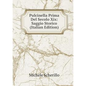 

Книга Pulcinella Prima Del Secolo Xix: Saggio Storico (Italian Edition)