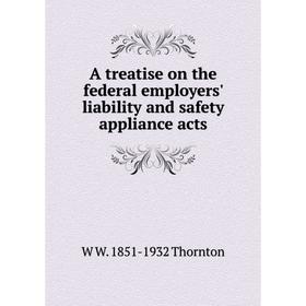

Книга A treatise on the federal employers' liability and safety appliance acts