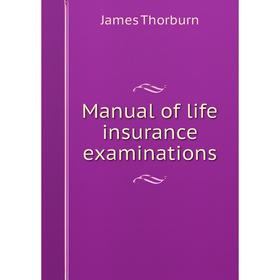 

Книга Manual of life insurance examinations