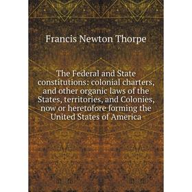 

Книга The Federal and State constitutions: colonial charters, and other organic laws of the States, territories, and Colonies, now or heretofore formi