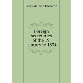 

Книга Foreign secretaries of the 19. century to 1834