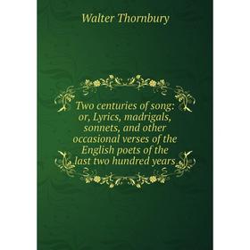 

Книга Two centuries of song: or, Lyrics, madrigals, sonnets, and other occasional verses of the English poets of the last two hundred years