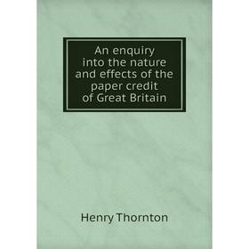 

Книга An enquiry into the nature and effects of the paper credit of Great Britain
