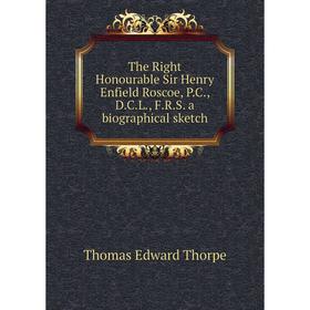 

Книга The Right Honourable Sir Henry Enfield Roscoe, P.C., D.C.L., F.R.S. a biographical sketch