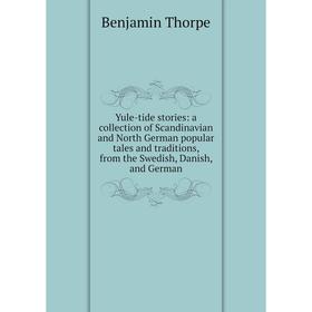 

Книга Yule-tide stories: a collection of Scandinavian and North German popular tales and traditions, from the Swedish, Danish, and German