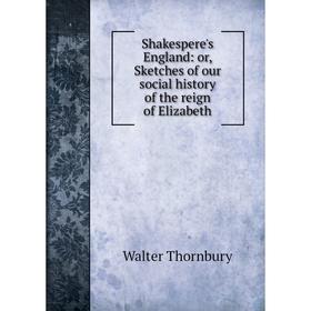 

Книга Shakespere's England: or, Sketches of our social history of the reign of Elizabeth