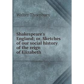 

Книга Shakespeare's England; or, Sketches of our social history of the reign of Elizabeth