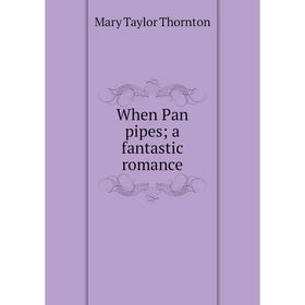 

Книга When Pan pipes; a fantastic romance