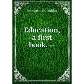 

Книга Education, a first book. -