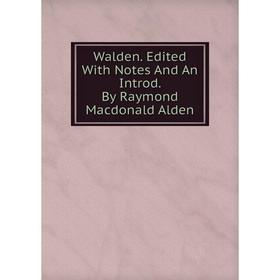 

Книга Walden. Edited With Notes And An Introd. By Raymond Macdonald Alden