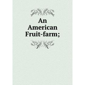 

Книга An American Fruit-farm