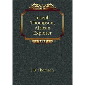 

Книга Joseph Thompson, African Explorer