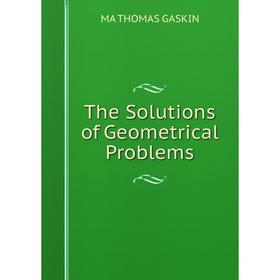

Книга The Solutions of Geometrical Problems