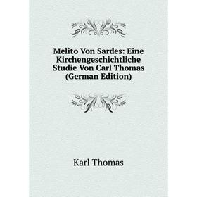 

Книга Melito Von Sardes: Eine Kirchengeschichtliche Studie Von Carl Thomas