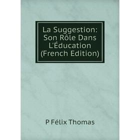 

Книга La Suggestion: Son Rôle Dans L'Éducation