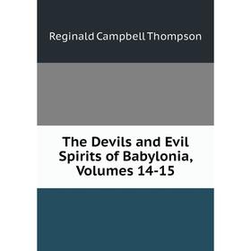 

Книга The Devils and Evil Spirits of Babylonia, Volumes 14-15