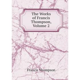 

Книга The Works of Francis Thompson, Volume 2
