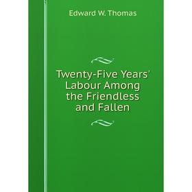 

Книга Twenty-Five Years' Labour Among the Friendless and Fallen