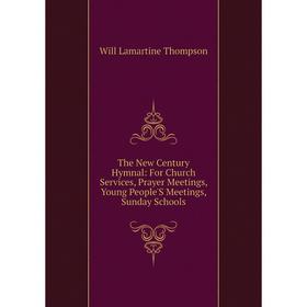 

Книга The New Century Hymnal: For Church Services, Prayer Meetings, Young People'S Meetings, Sunday Schools