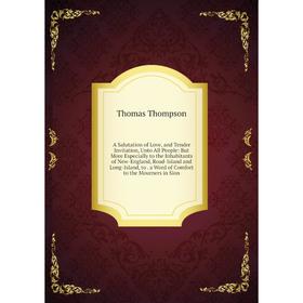 

Книга A Salutation of Love, and Tender Invitation, Unto All People: But More Especially to the Inhabitants of New-England, Road-Island and Long-Island