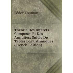 

Книга Théorie Des Intérêts Composés Et Des Annuités: Suivie De Tables Logarithmiques (French Edition)