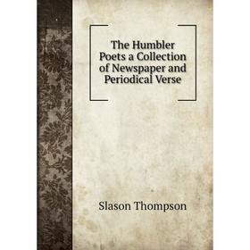 

Книга The Humbler Poets a Collection of Newspaper and Periodical Verse