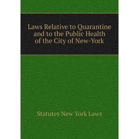 

Книга Laws Relative to Quarantine and to the Public Health of the City of New-York