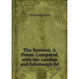 

Книга The Seasons: A Poem. Compared with the London and Edinburgh Ed