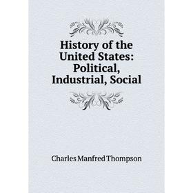 

Книга History of the United States: Political, Industrial, Social