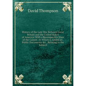 

Книга History of the Late War Between Great Britain and the United States of America: With a Retrospective View of the Causes. to Which Is Added an. P