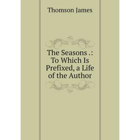 

Книга The Seasons.: To Which Is Prefixed, a Life of the Author